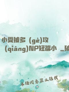 小受被多個(gè)攻強(qiáng)NP短篇小說