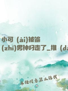 小可愛(ài)被偏執(zhí)男神叼走了