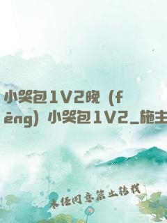小哭包1V2晚風(fēng)來小哭包1V2