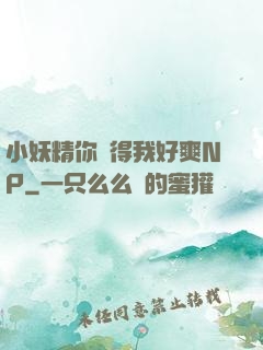 小妖精你夾得我好爽NP