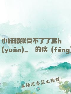 小妖精朕受不了了高h(yuǎn)