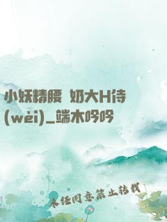 小妖精腰細奶大H侍衛(wèi)