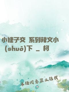 小婕子交換系列辣文小說(shuō)下載