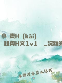 小嬌妻H開(kāi)葷粗肉H文1v1視頻