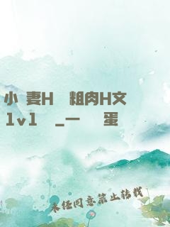 小嬌妻H開葷粗肉H文1v1視頻