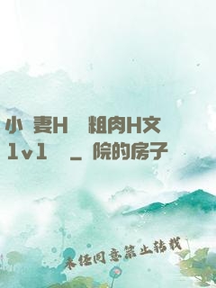 小嬌妻H開葷粗肉H文1v1視頻