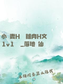 小嬌妻H開葷粗肉H文1v1視頻