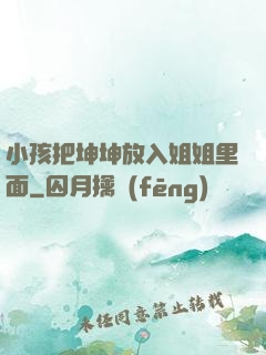 小孩把坤坤放入姐姐里面