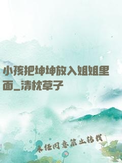 小孩把坤坤放入姐姐里面