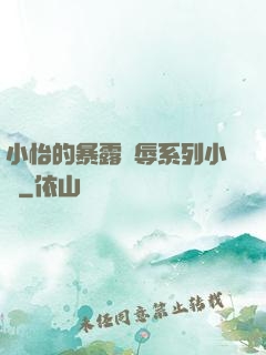 小怡的暴露恥辱系列小說