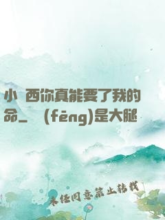 小東西你真能要了我的命