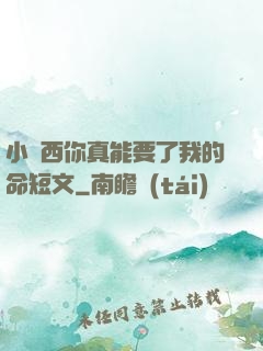 小東西你真能要了我的命短文