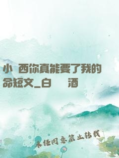 小東西你真能要了我的命短文