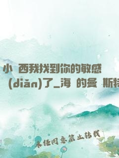 小東西我找到你的敏感點(diǎn)了