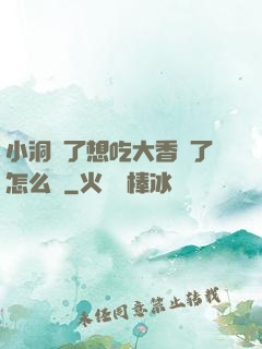 小洞餓了想吃大香腸了怎么辦