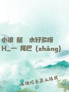 小浪貨腿張開水好多呀H