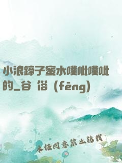 小浪蹄子蜜水噗呲噗呲的