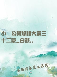 小瑩與公翁熄粗大第三十二章