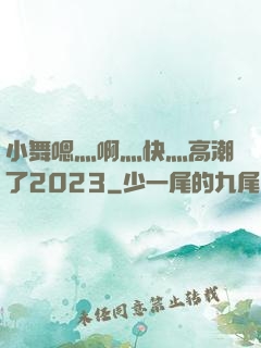 小舞嗯灬啊灬快灬高潮了2023