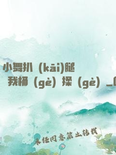 小舞扒開(kāi)腿讓我桶個(gè)夠揉個(gè)夠