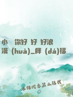 小蕩貨你好濕好緊好浪漫畫(huà)