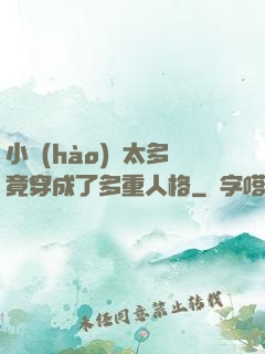 小號(hào)開太多竟穿成了多重人格