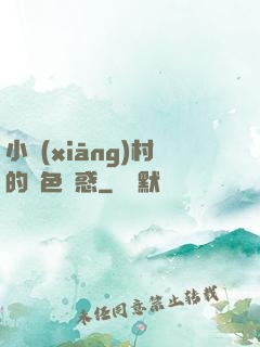 小鄉(xiāng)村的絕色誘惑