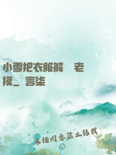 小雪把衣服解開給老楊摸