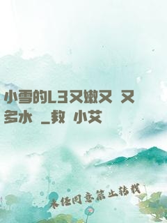 小雪的L3又嫩又緊又多水圖