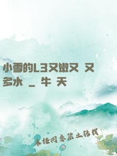 小雪的L3又嫩又緊又多水圖