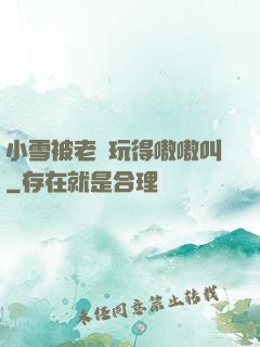 小雪被老漢玩得嗷嗷叫