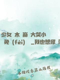 少女騎木驢崩潰大哭小說免費(fèi)閱讀