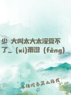 少婦大叫太大太深受不了