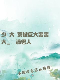 少婦大蔭蒂被巨大爽爽大