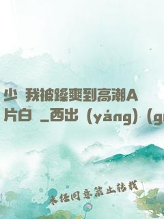 少婦我被躁爽到高潮A片白潔
