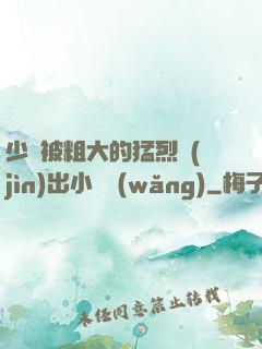 少婦被粗大的猛烈進(jìn)出小說網(wǎng)