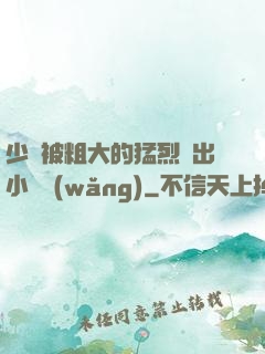少婦被粗大的猛烈進出小說網(wǎng)