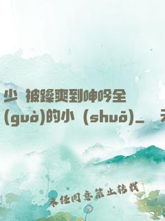少婦被躁爽到呻吟全過(guò)的小說(shuō)