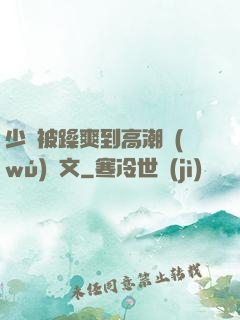 少婦被躁爽到高潮無(wú)碼文