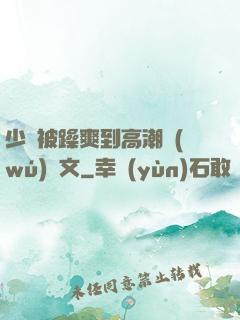 少婦被躁爽到高潮無(wú)碼文