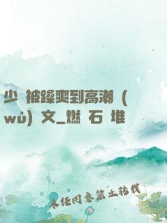 少婦被躁爽到高潮無(wú)碼文