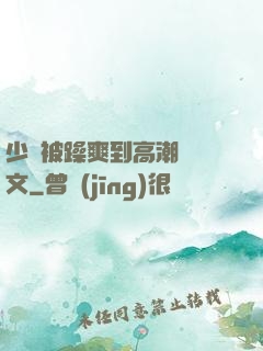 少婦被躁爽到高潮無碼文