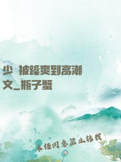 少婦被躁爽到高潮無碼文