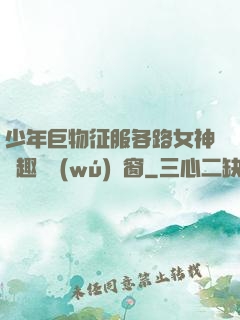 少年巨物征服各路女神筆趣閣無(wú)彈窗