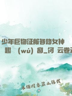 少年巨物征服各路女神筆趣閣無(wú)彈窗