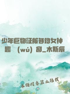 少年巨物征服各路女神筆趣閣無(wú)彈窗
