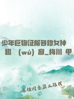 少年巨物征服各路女神筆趣閣無(wú)彈窗