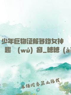 少年巨物征服各路女神筆趣閣無(wú)彈窗