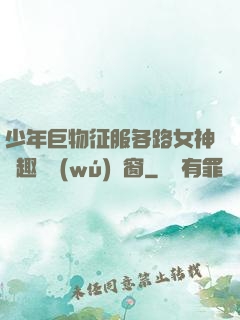 少年巨物征服各路女神筆趣閣無(wú)彈窗