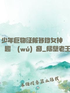 少年巨物征服各路女神筆趣閣無(wú)彈窗